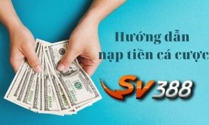 Cách nạp tiền sv388 – Các bước nạp tiền đơn giản